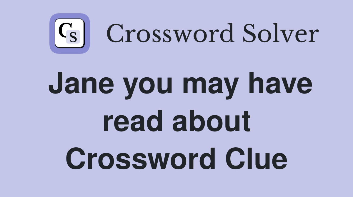 Jane you may have read about Crossword Clue