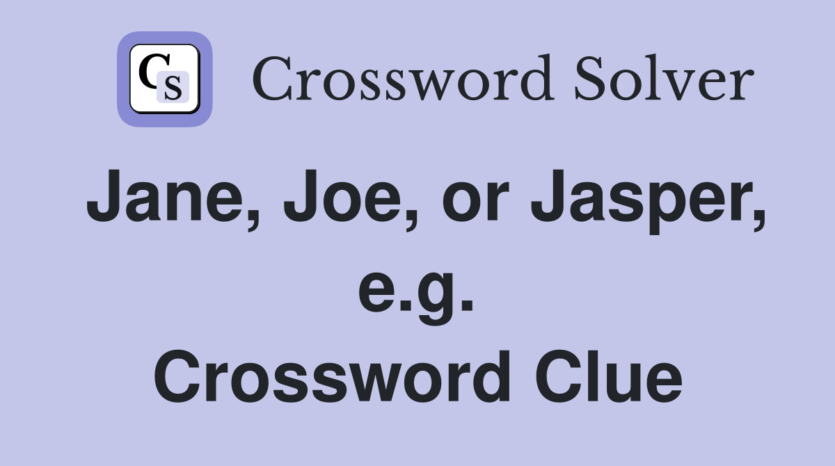 Jane, Joe, or Jasper, e.g. Crossword Clue