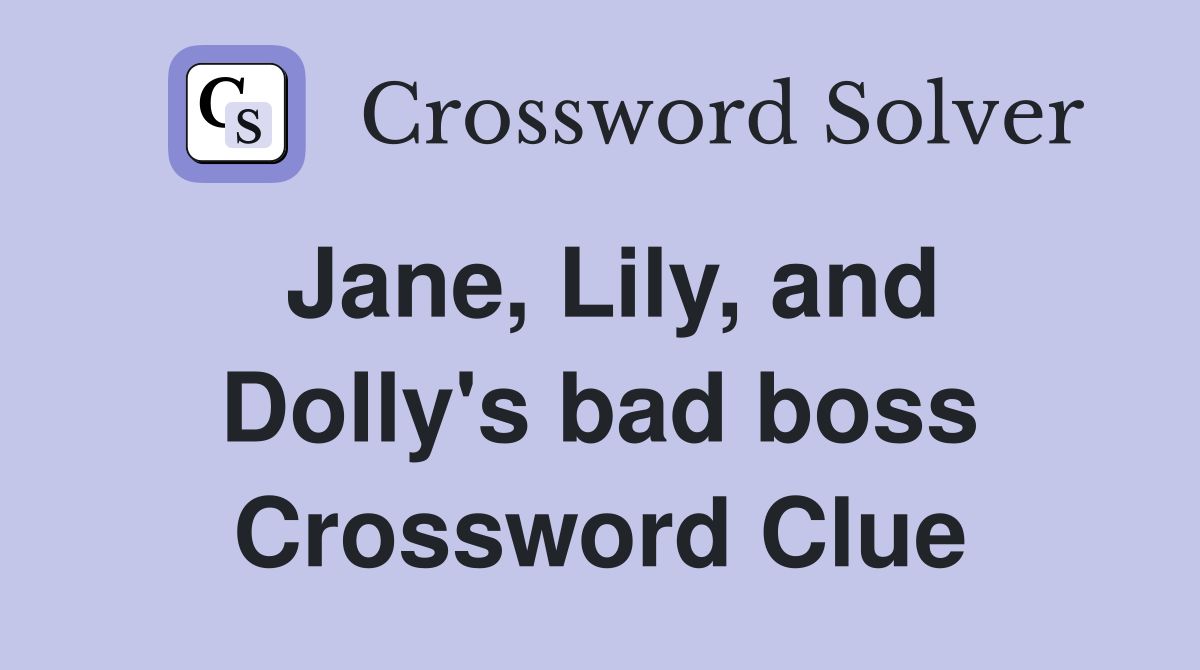 Jane, Lily, and Dolly's bad boss Crossword Clue