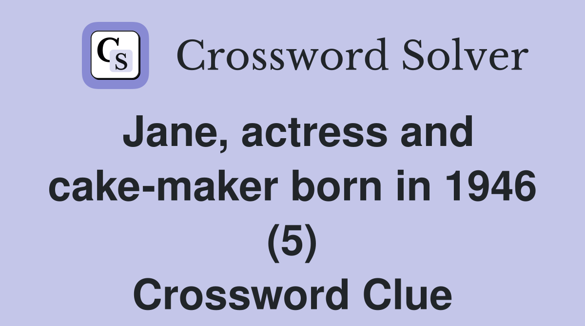Jane, actress and cake-maker born in 1946 (5) Crossword Clue