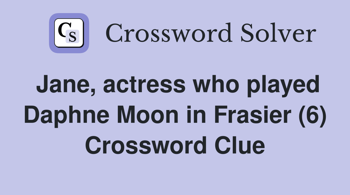 Jane, actress who played Daphne Moon in Frasier (6) Crossword Clue