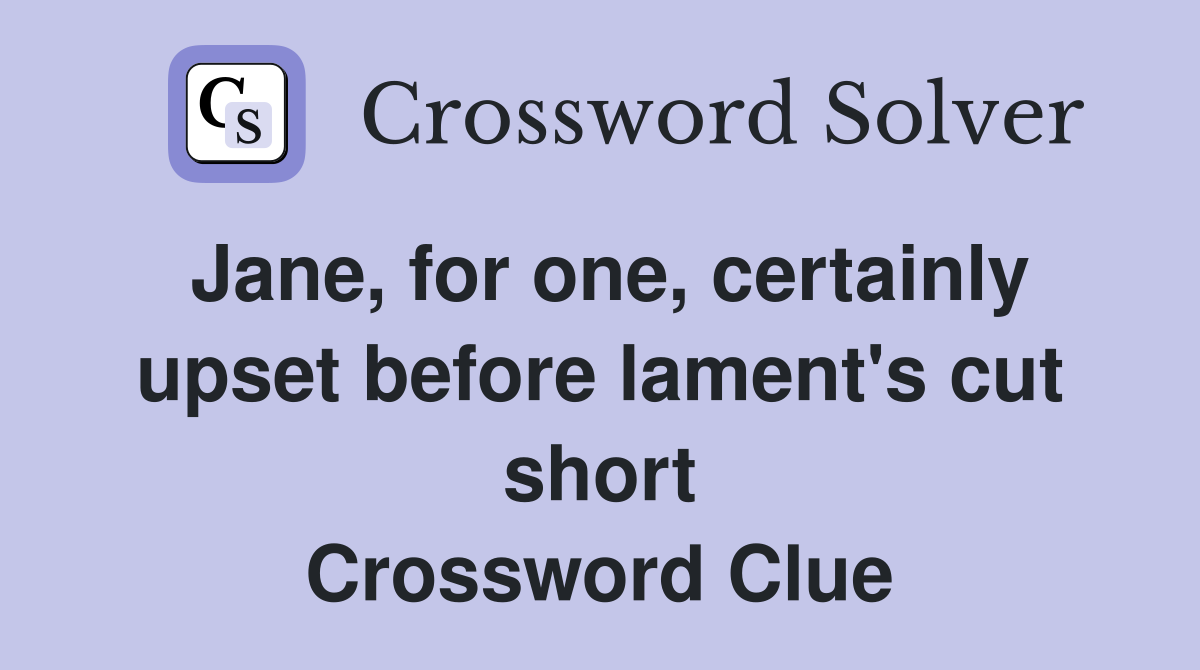 Jane, for one, certainly upset before lament's cut short Crossword Clue