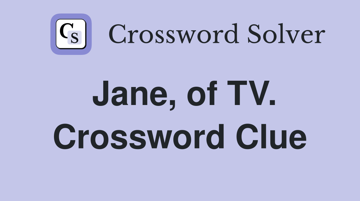 Jane, of TV. Crossword Clue
