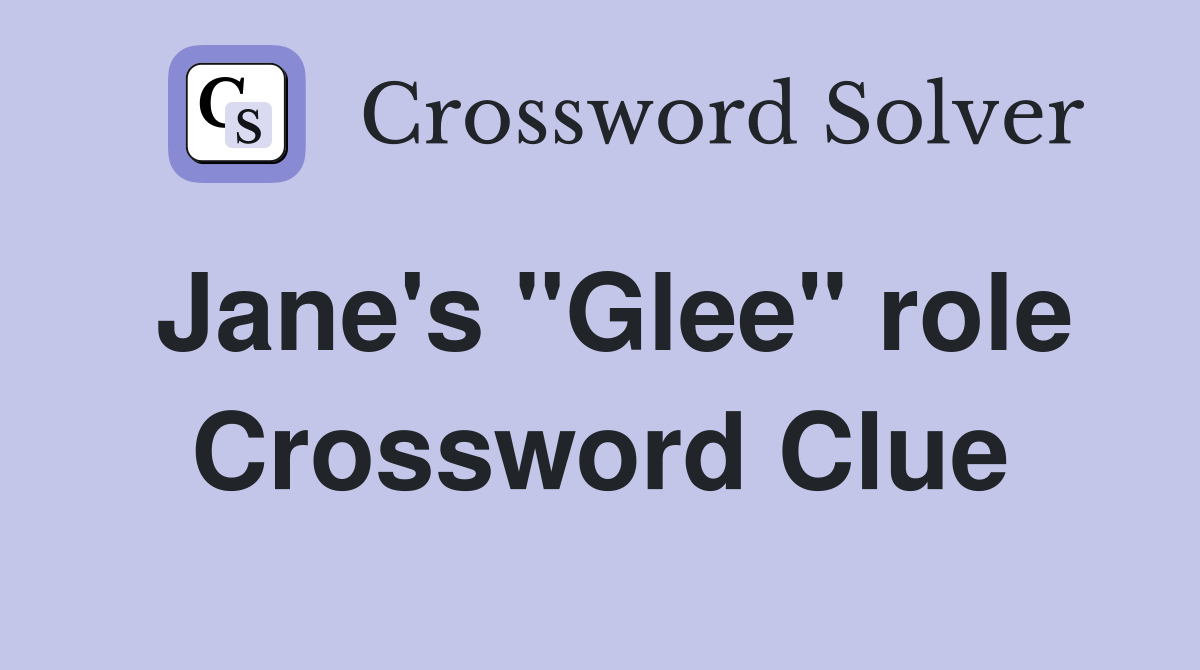 Jane's "Glee" role Crossword Clue