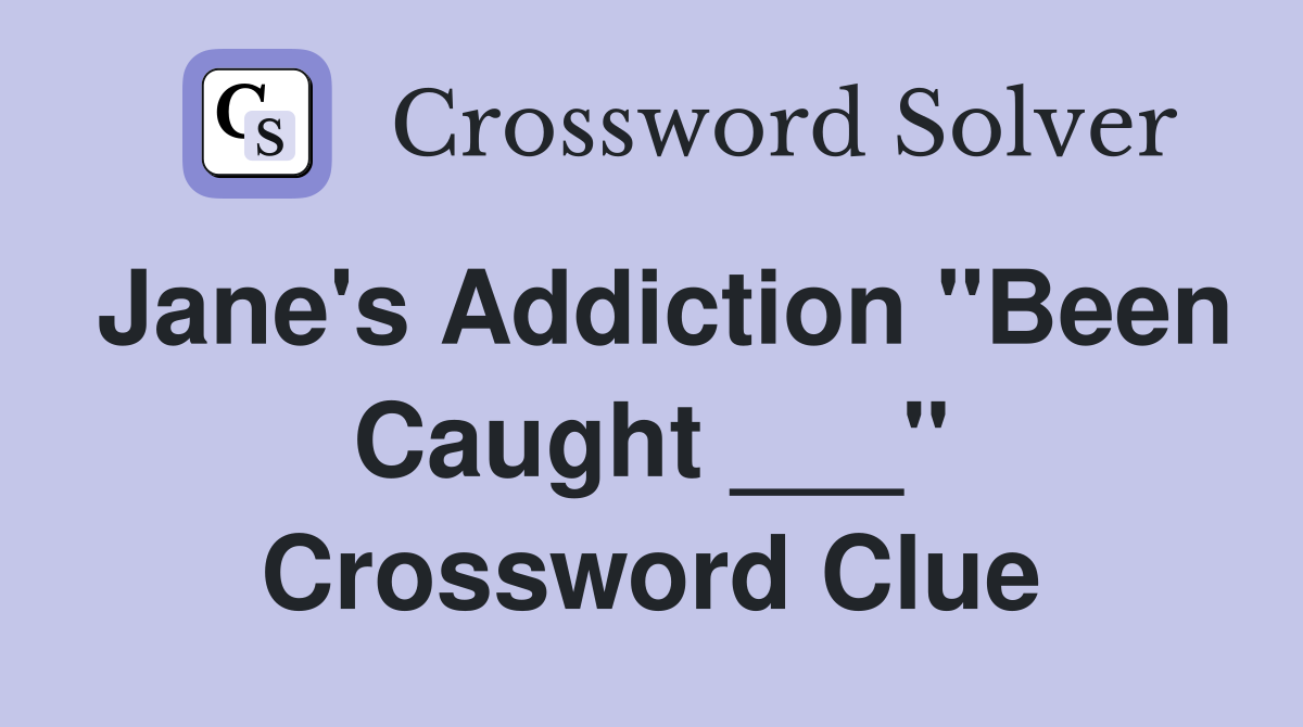 Jane's Addiction "Been Caught ___" Crossword Clue