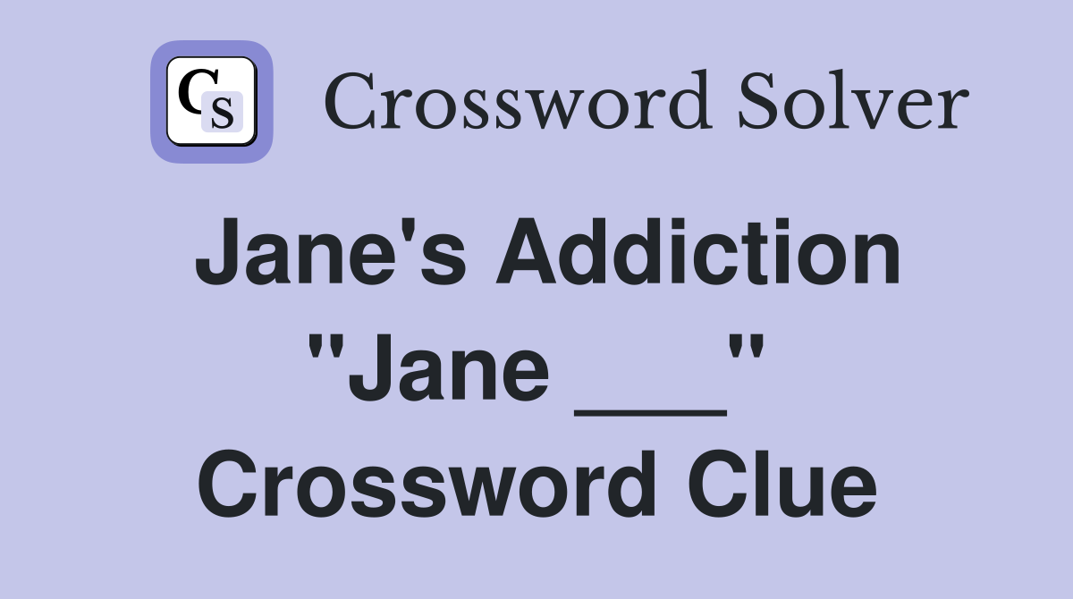 Jane's Addiction "Jane ___" Crossword Clue