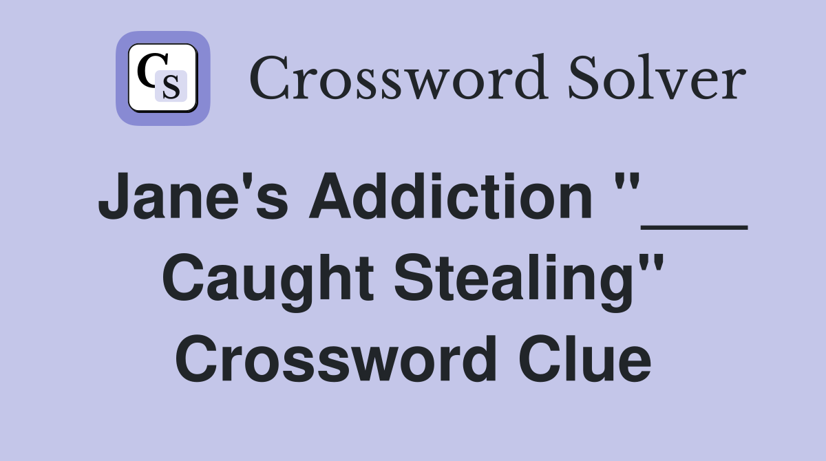 Jane's Addiction "___ Caught Stealing" Crossword Clue