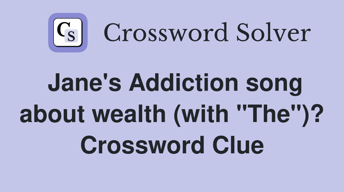 Jane's Addiction song about wealth (with "The")? Crossword Clue