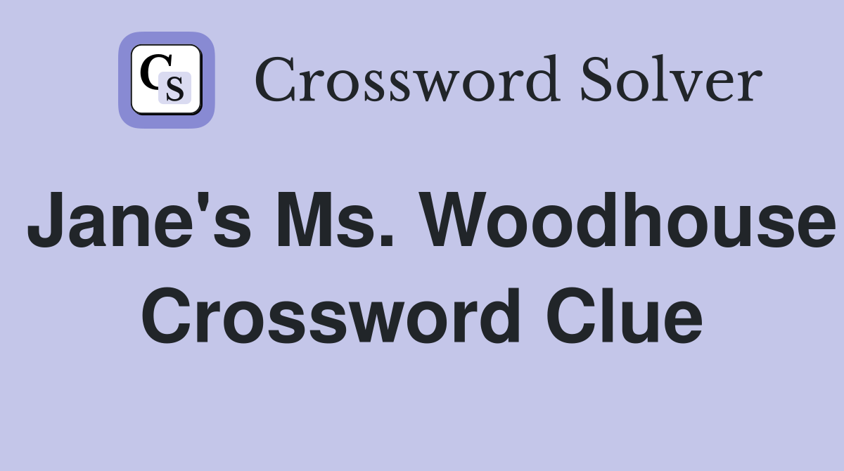 Jane's Ms. Woodhouse Crossword Clue