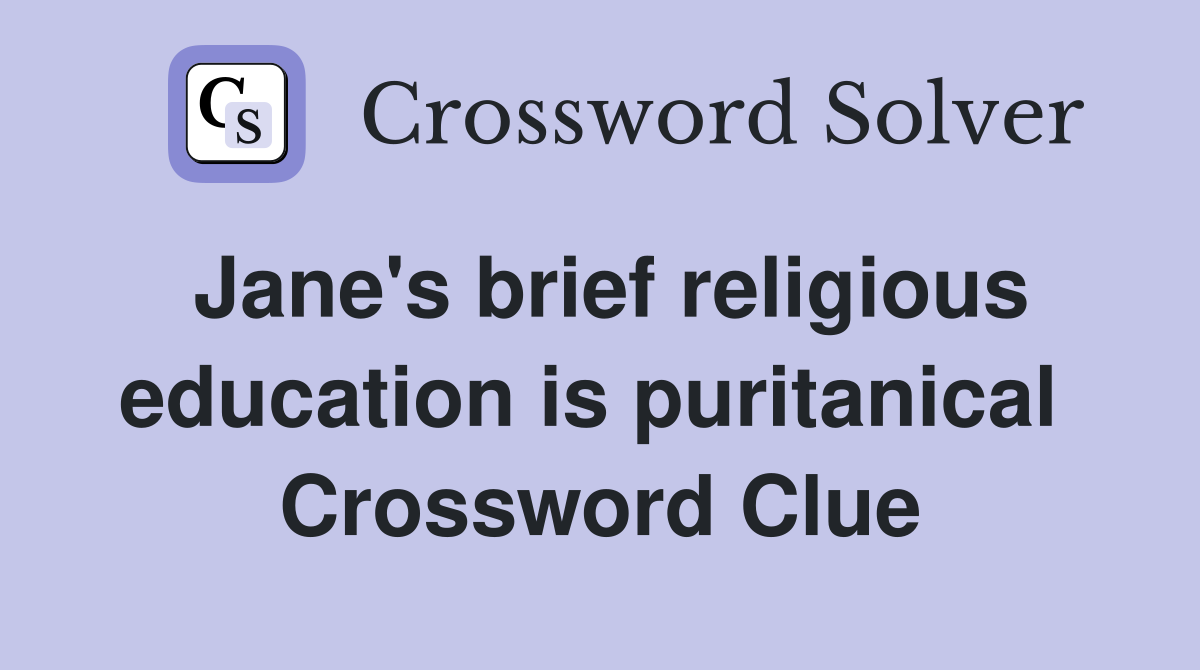 Jane's brief religious education is puritanical  Crossword Clue