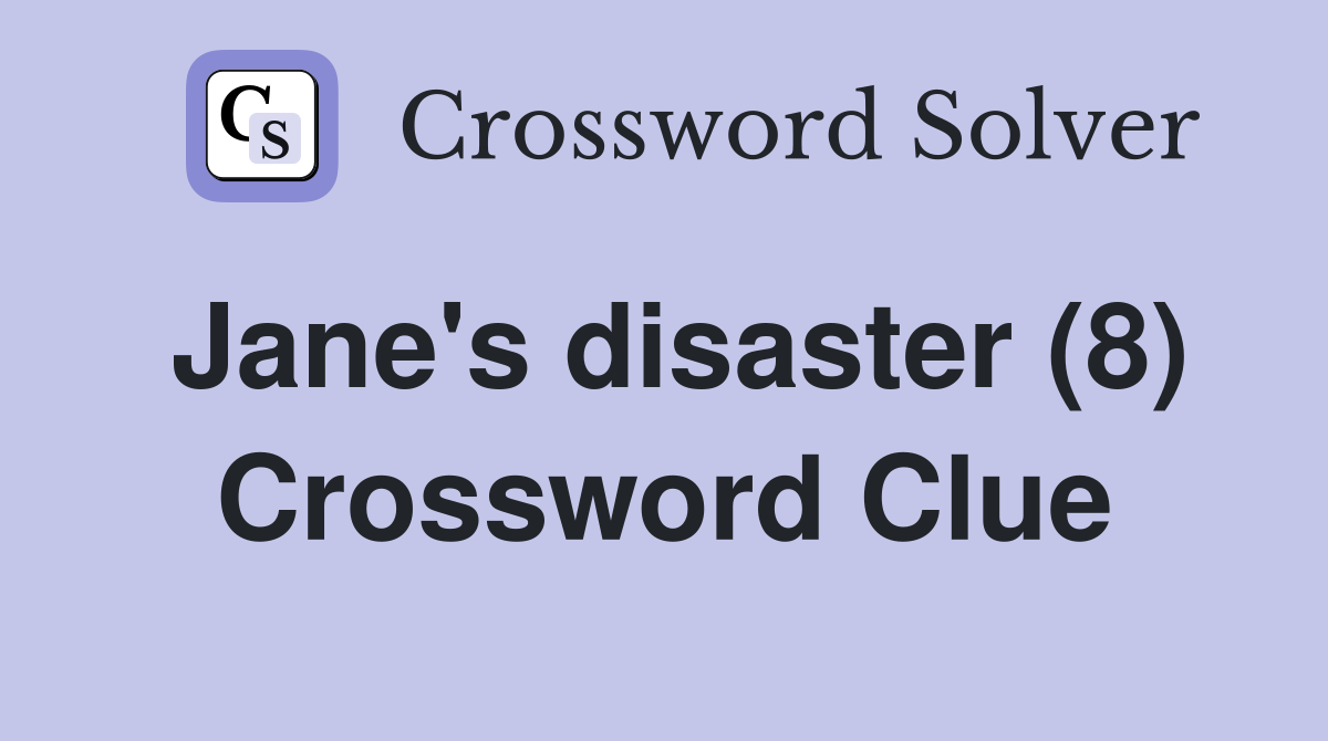 Jane's disaster (8) Crossword Clue