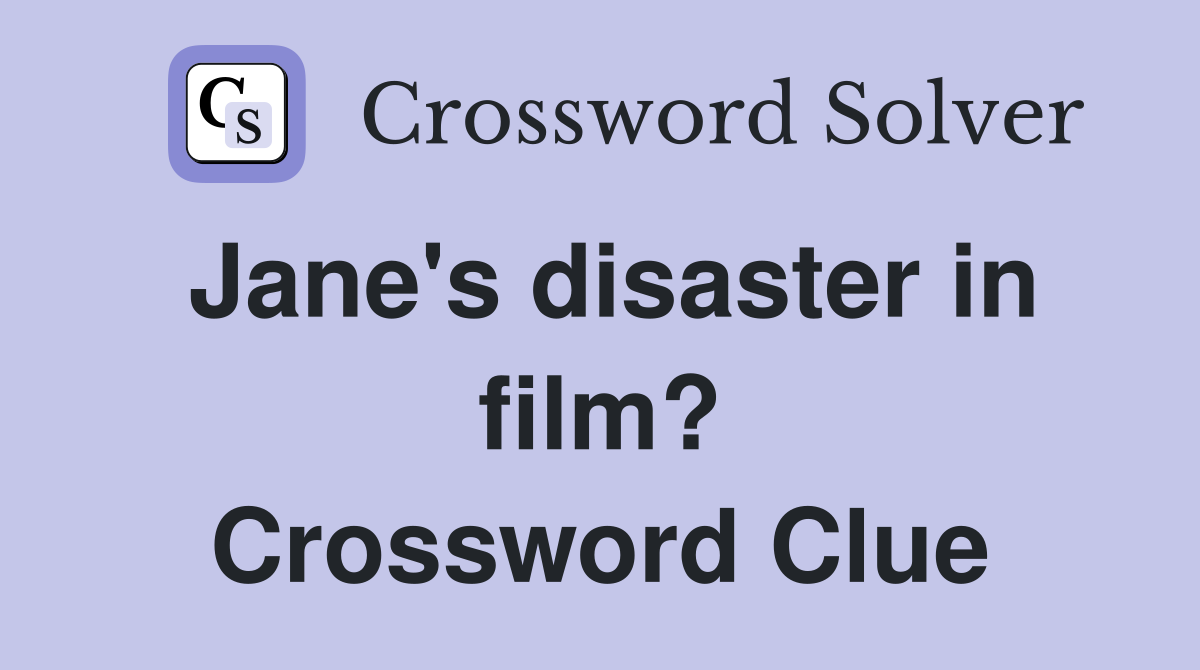 Jane's disaster in film? Crossword Clue