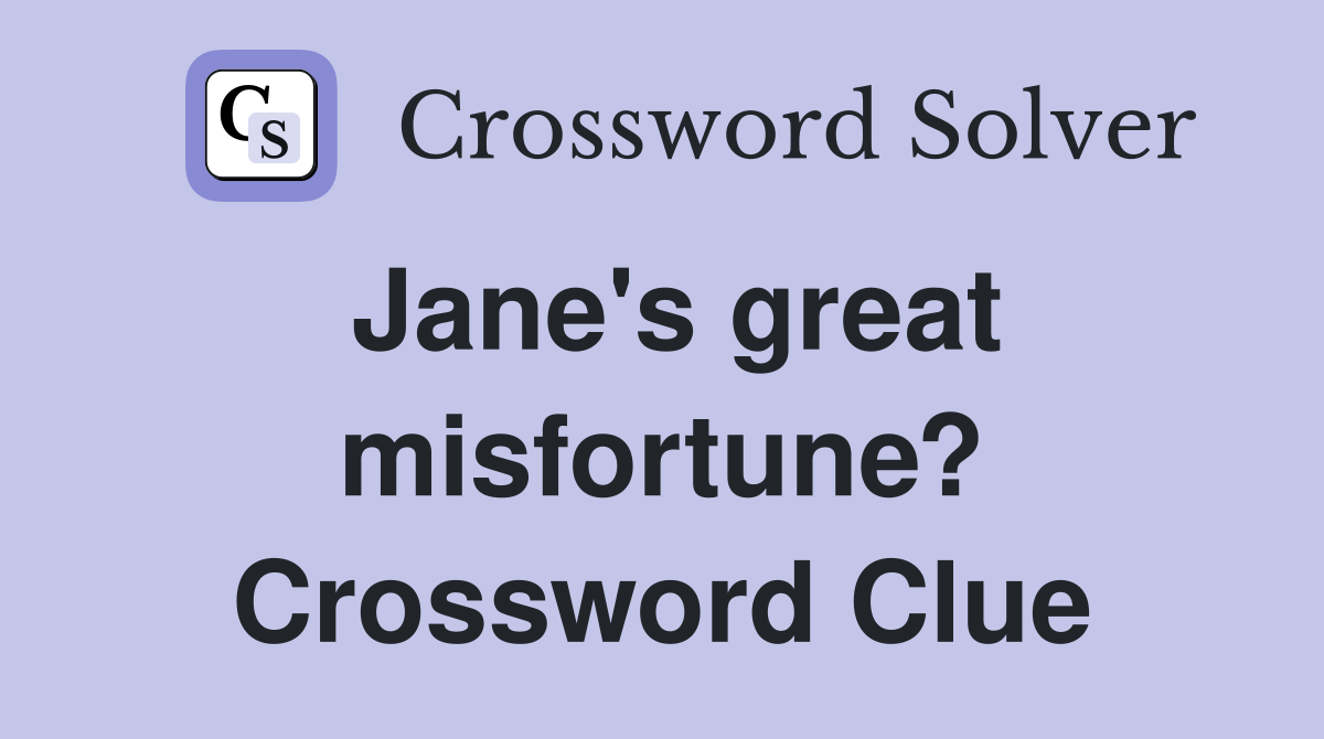 Jane's great misfortune? Crossword Clue