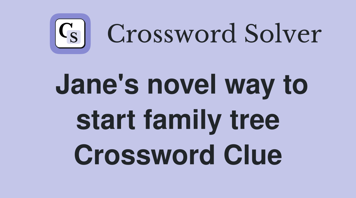 Jane's novel way to start family tree Crossword Clue