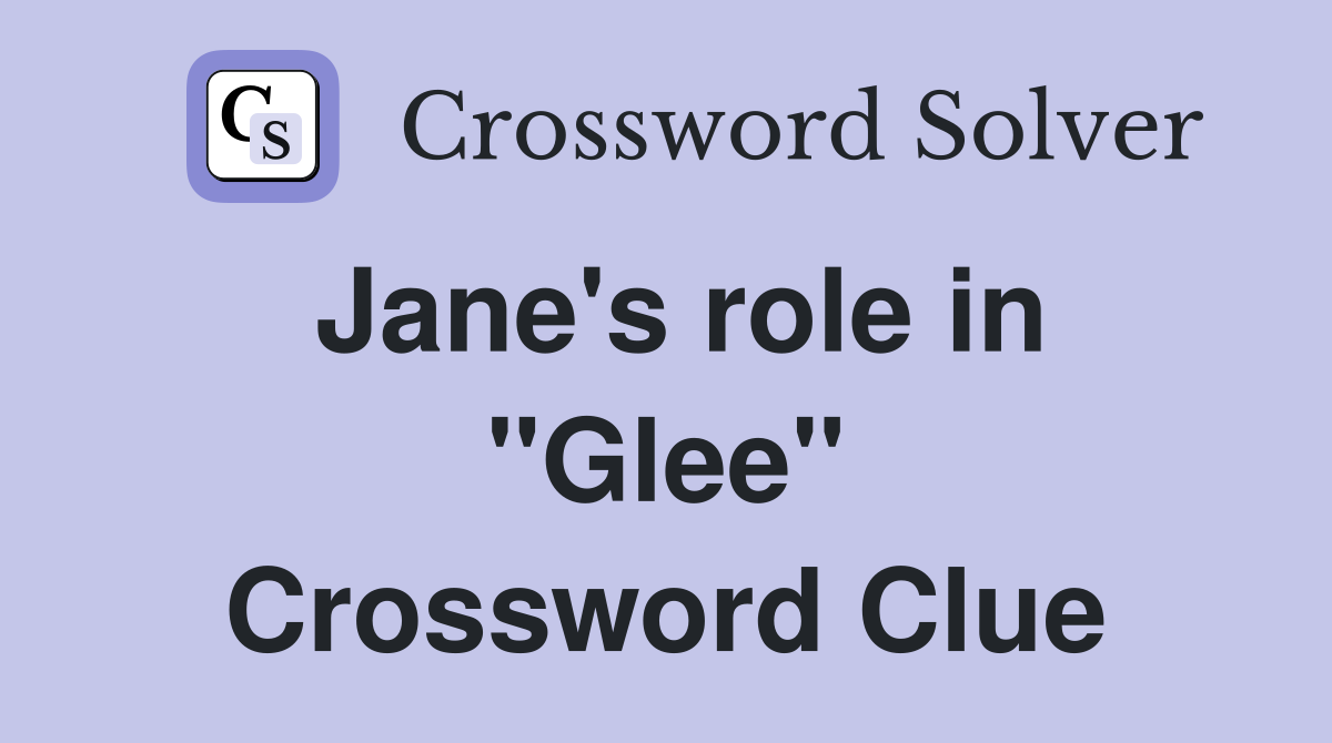 Jane's role in "Glee" Crossword Clue
