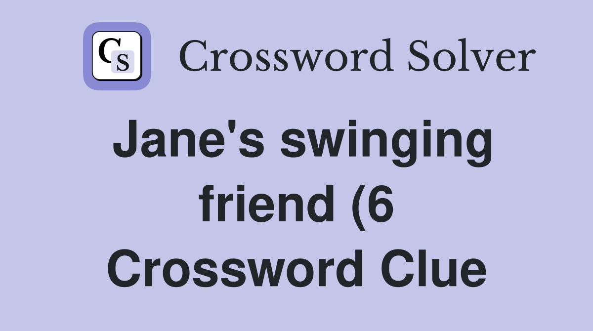 Jane #39 s swinging friend (6) Crossword Clue Answers Crossword Solver Jane #39 s swinging friend (6) Crossword Clue Answers Crossword Solver
