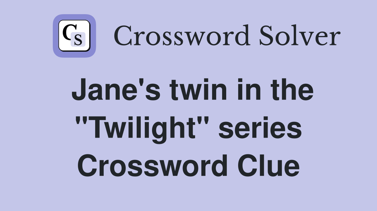Jane's twin in the "Twilight" series Crossword Clue