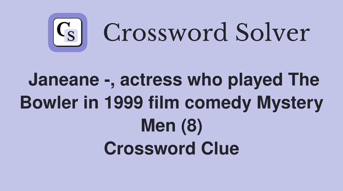 Janeane -, actress who played The Bowler in 1999 film comedy Mystery Men (8) Crossword Clue