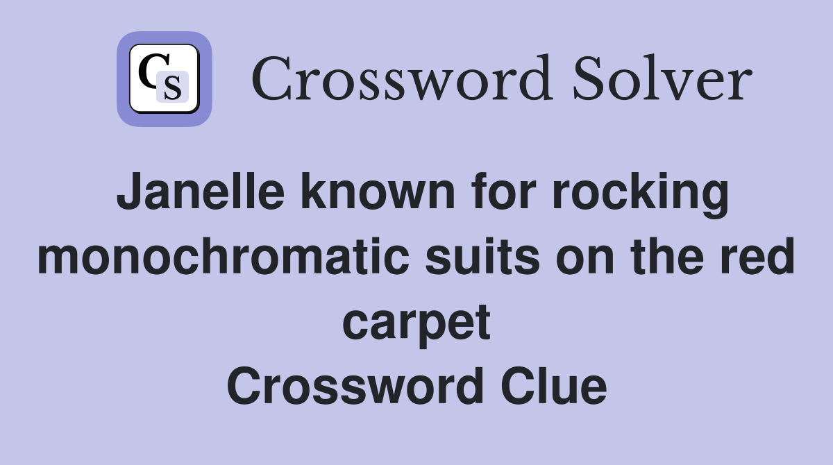 Janelle known for rocking monochromatic suits on the red carpet Crossword Clue