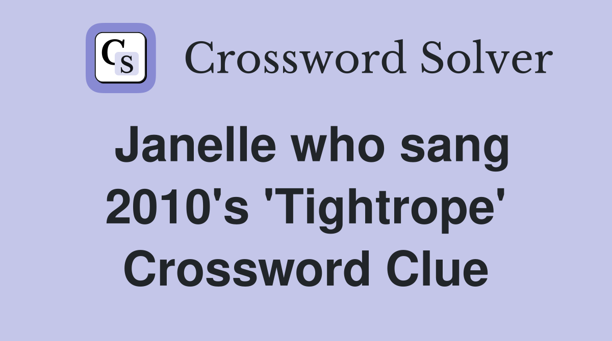 Janelle who sang 2010's 'Tightrope' Crossword Clue