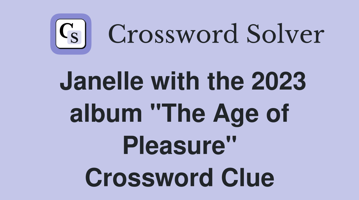 Janelle with the 2023 album "The Age of Pleasure" Crossword Clue