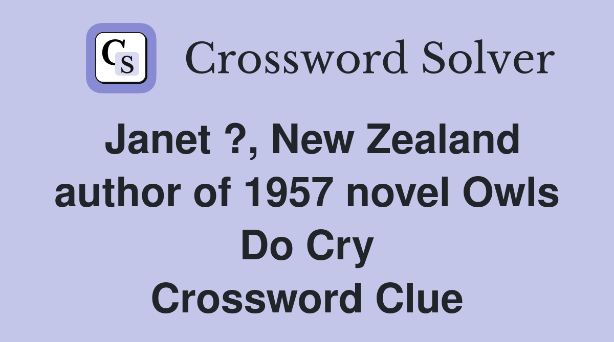 Janet ?, New Zealand author of 1957 novel Owls Do Cry Crossword Clue
