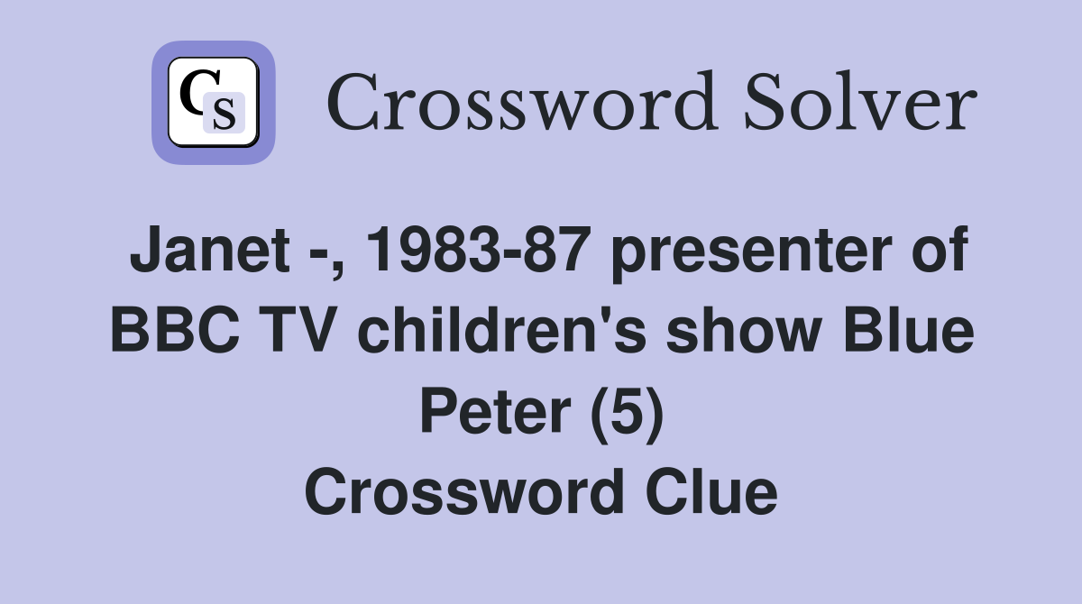 Janet -, 1983-87 presenter of BBC TV children's show Blue Peter (5) Crossword Clue