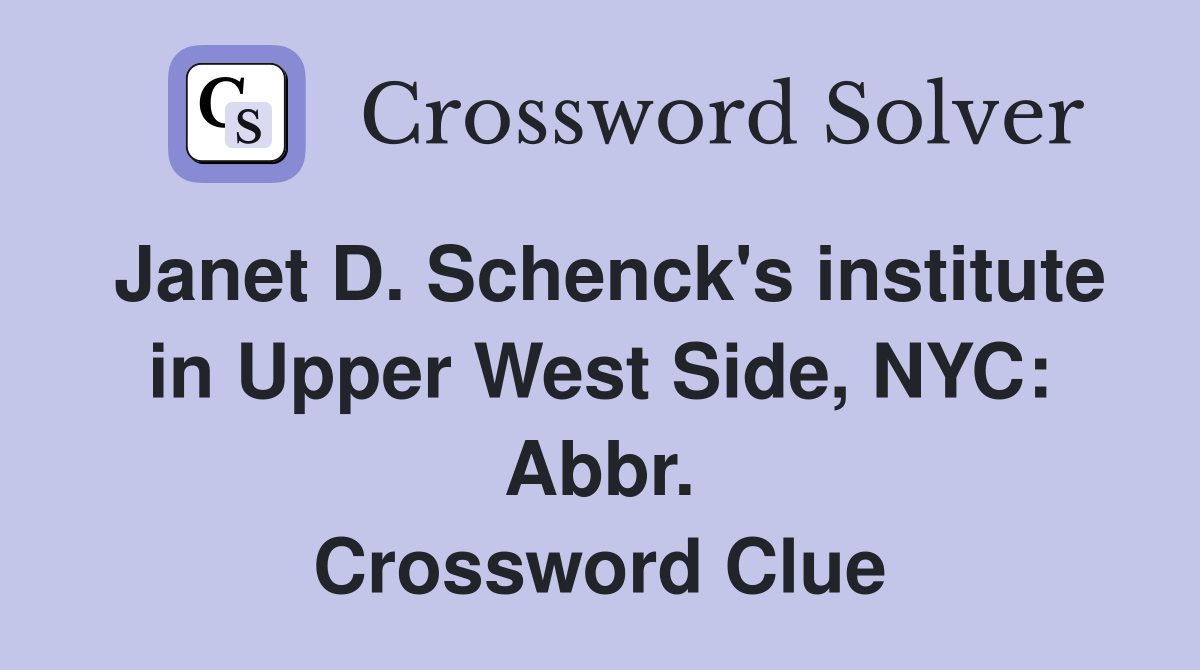 Janet D. Schenck's institute in Upper West Side, NYC: Abbr. Crossword Clue