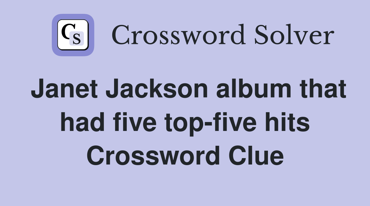 Janet Jackson album that had five top-five hits Crossword Clue