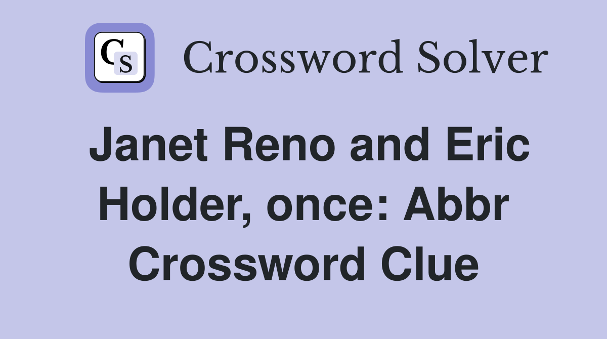 Janet Reno and Eric Holder, once: Abbr Crossword Clue