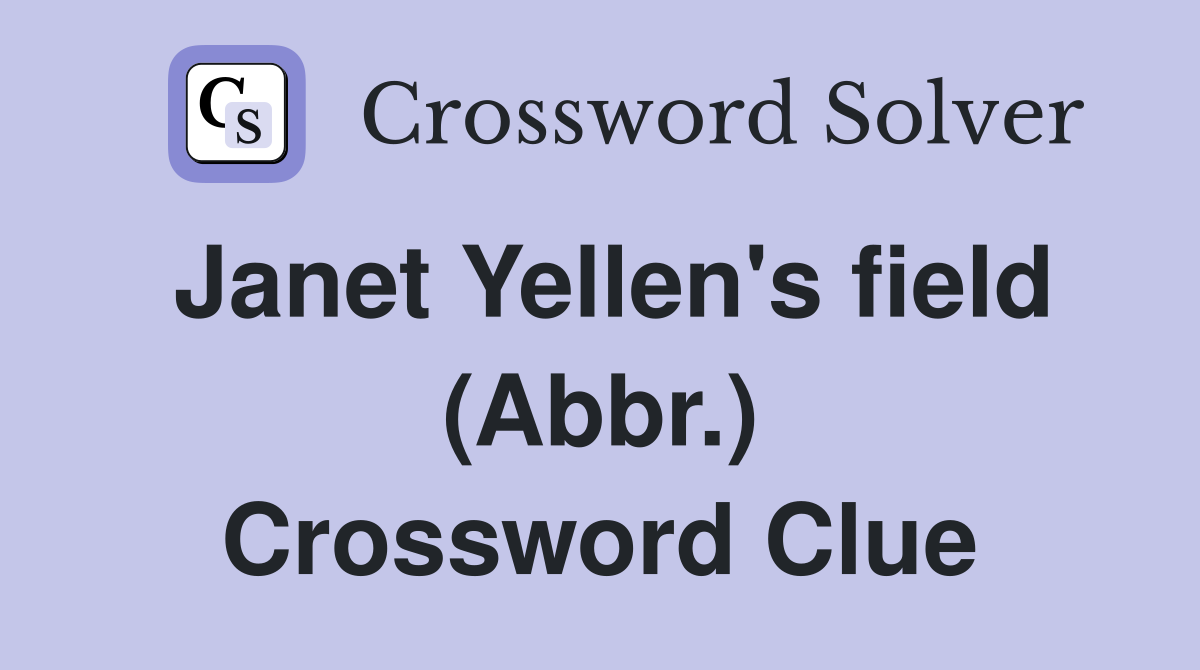 Janet Yellen's field (Abbr.) Crossword Clue