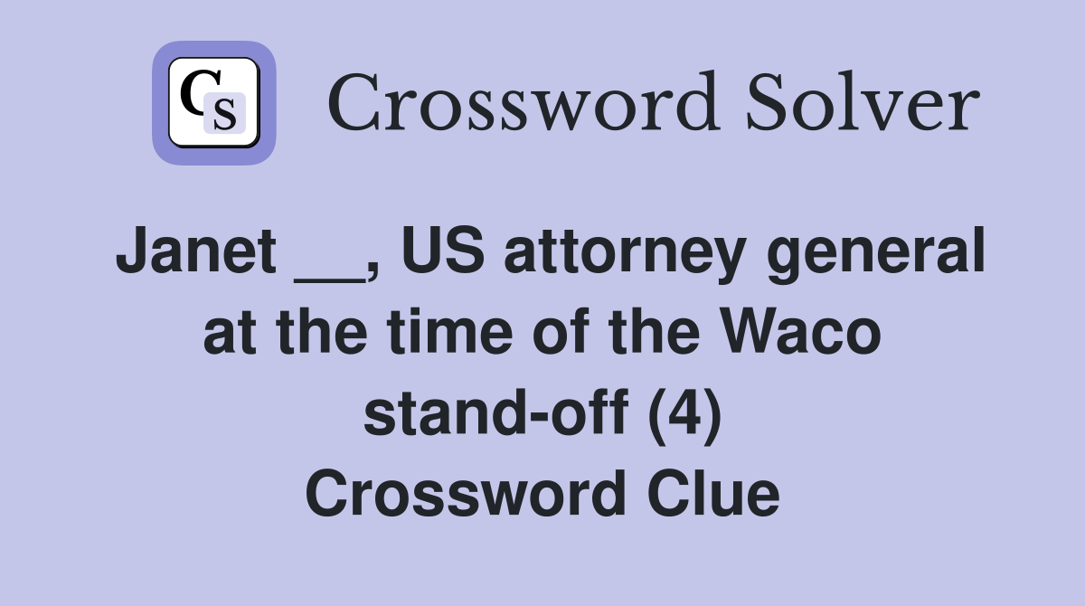Janet __, US attorney general at the time of the Waco stand-off (4) Crossword Clue