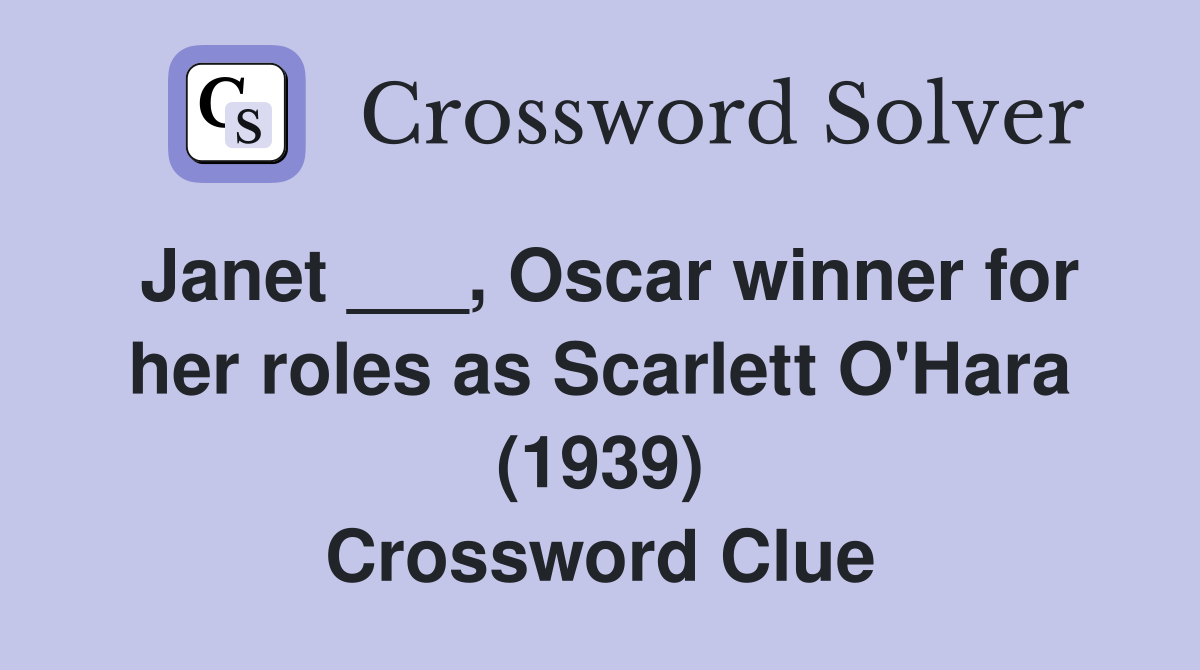 Janet ___, Oscar winner for her roles as Scarlett O'Hara (1939) Crossword Clue