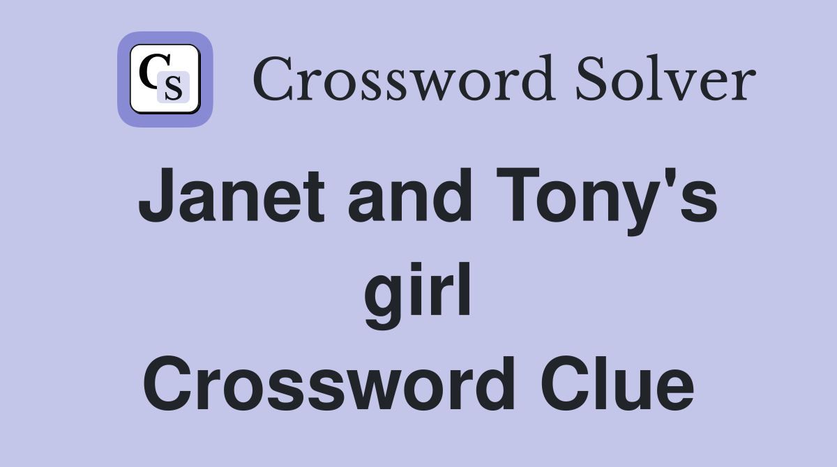 Janet and Tony's girl Crossword Clue