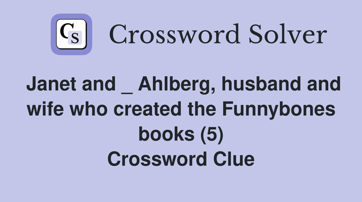 Janet and _ Ahlberg, husband and wife who created the Funnybones books (5) Crossword Clue
