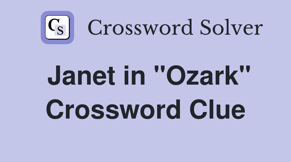 Janet in "Ozark" Crossword Clue