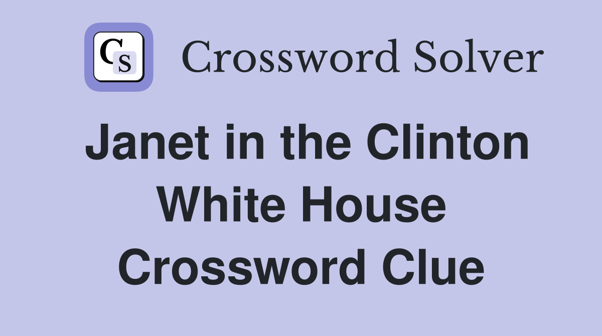 Janet in the Clinton White House Crossword Clue
