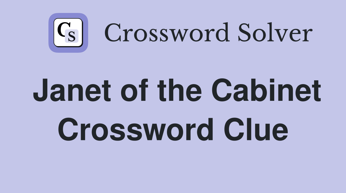 Janet of the Cabinet Crossword Clue