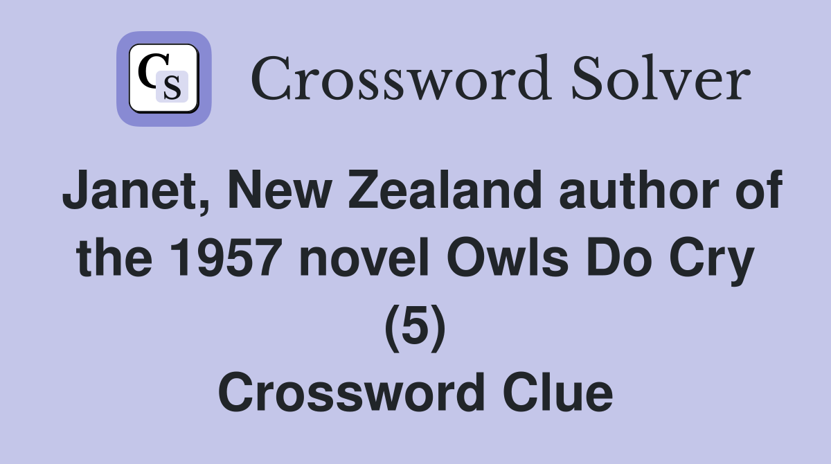 Janet, New Zealand author of the 1957 novel Owls Do Cry (5) Crossword Clue