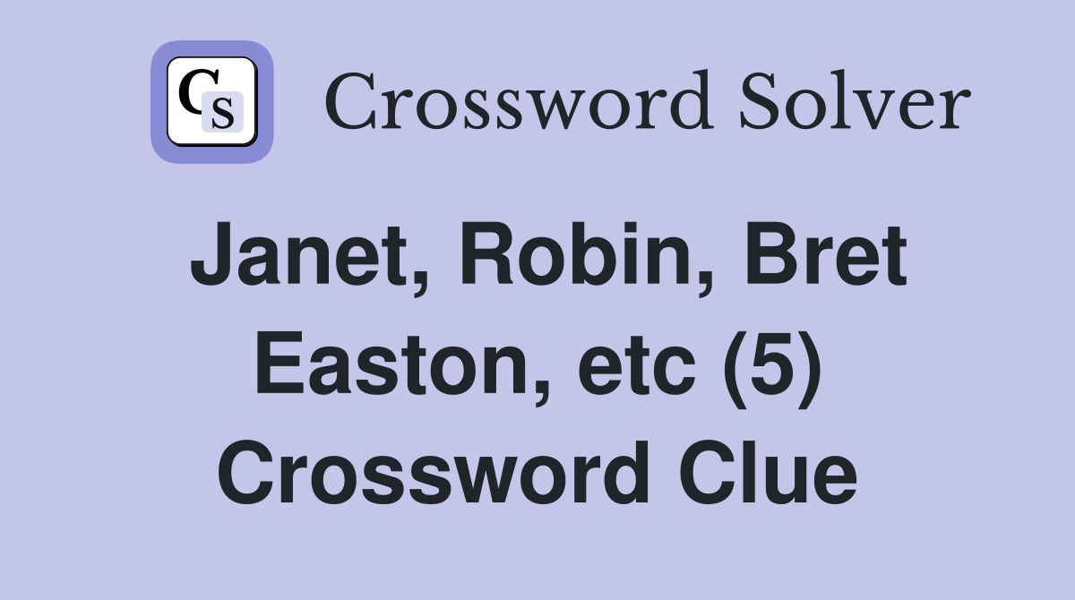 Janet, Robin, Bret Easton, etc (5) Crossword Clue