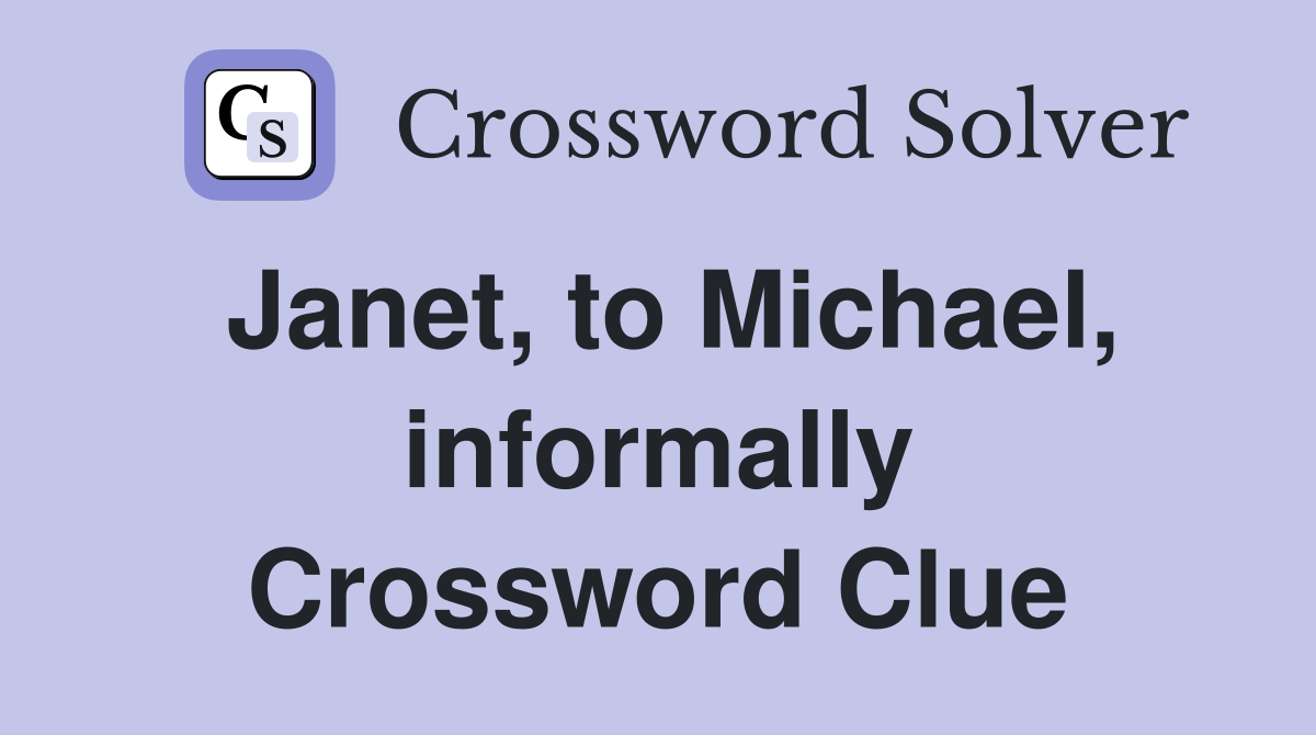 Janet, to Michael, informally Crossword Clue