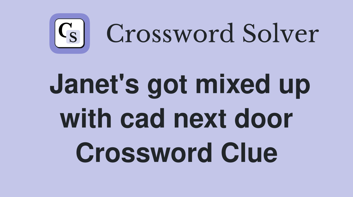 Janet's got mixed up with cad next door Crossword Clue