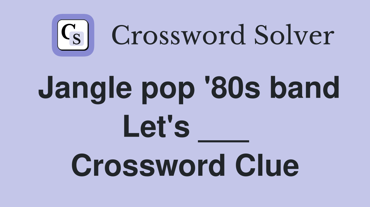 Jangle pop '80s band Let's ___ Crossword Clue