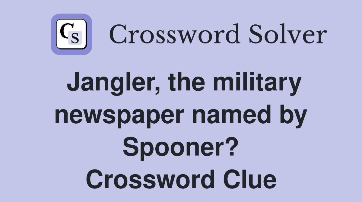 Jangler, the military newspaper named by Spooner? Crossword Clue