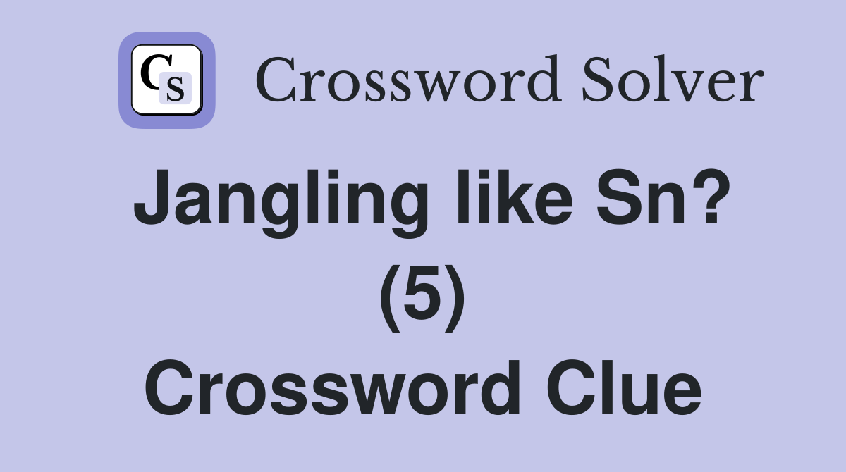 Jangling like Sn? (5) Crossword Clue