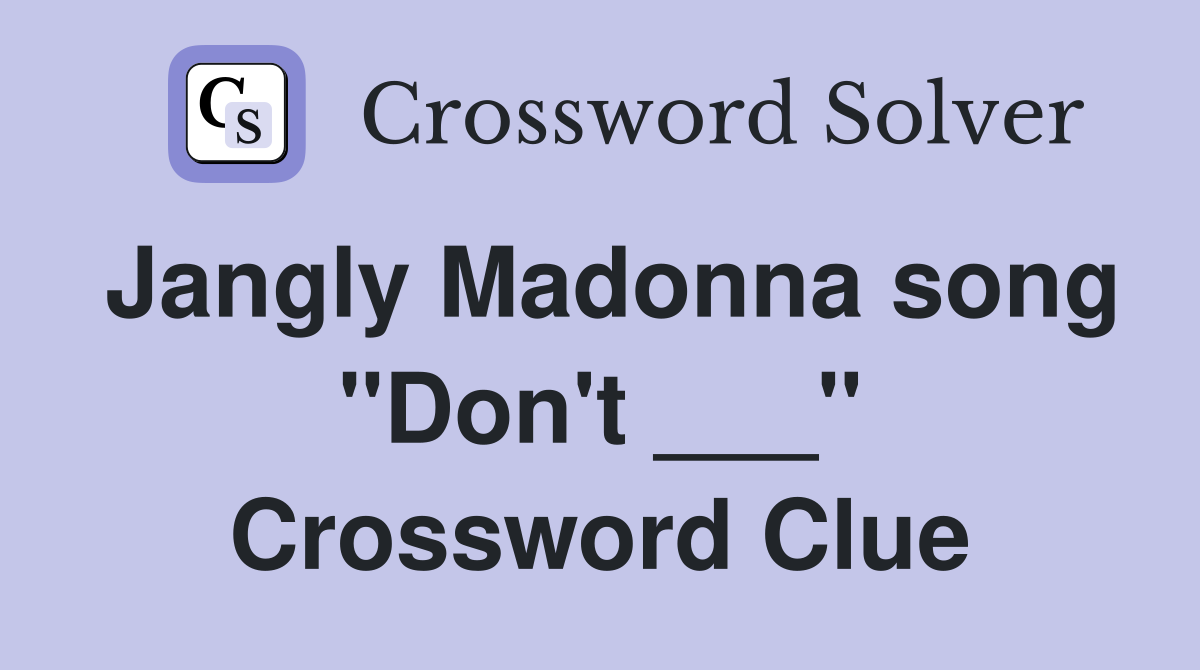 Jangly Madonna song "Don't ___" Crossword Clue
