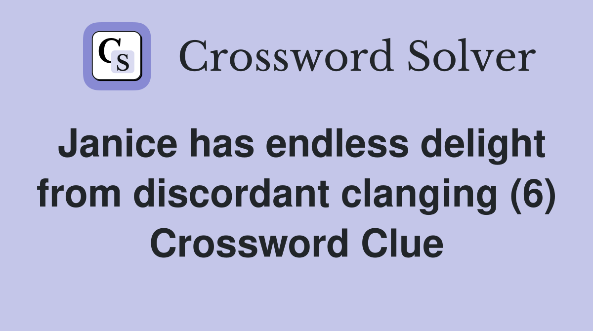 Janice has endless delight from discordant clanging (6) Crossword Clue
