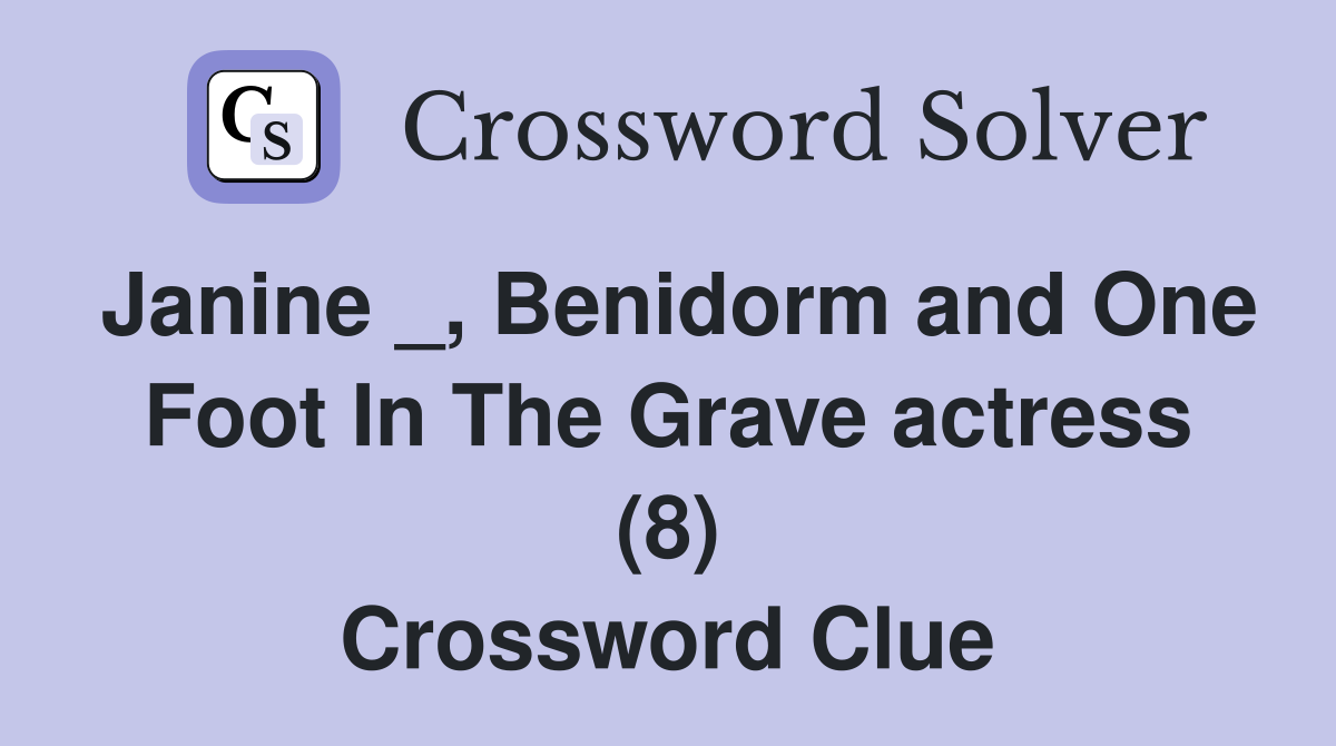 Janine _, Benidorm and One Foot In The Grave actress (8) Crossword Clue