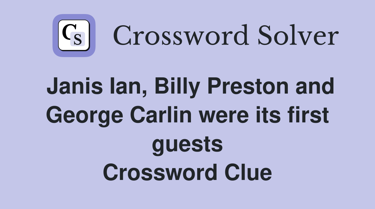 Janis Ian, Billy Preston and George Carlin were its first guests Crossword Clue