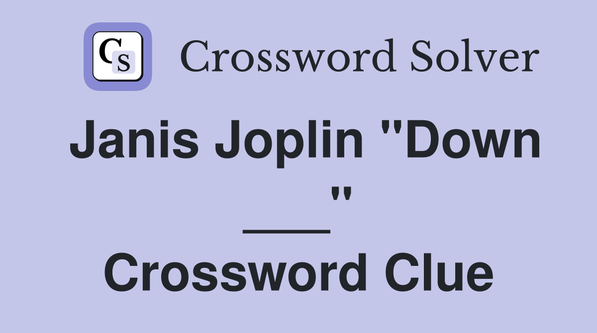 Janis Joplin "Down ___" Crossword Clue